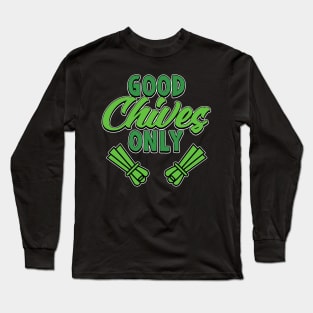 Good Chives Only Gardening Gift with Good Vibes Long Sleeve T-Shirt
